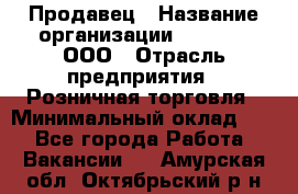 Продавец › Название организации ­ O’stin, ООО › Отрасль предприятия ­ Розничная торговля › Минимальный оклад ­ 1 - Все города Работа » Вакансии   . Амурская обл.,Октябрьский р-н